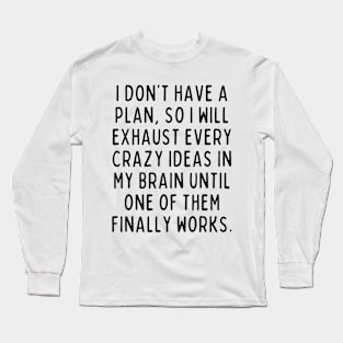 Sounds like a plan to me! Long Sleeve T-Shirt